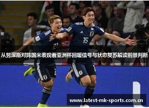 从努涅斯对阵国米表现看亚洲杯回暖信号与状态复苏解读前景判断